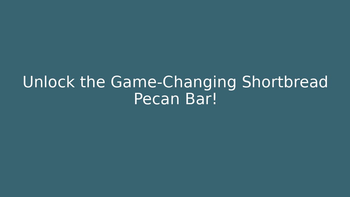 Unlock the Game-Changing Shortbread Pecan Bar!