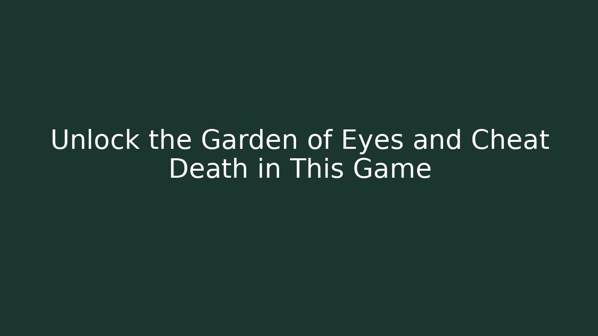Unlock the Garden of Eyes and Cheat Death in This Game