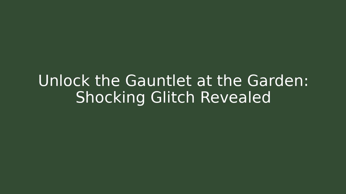 Unlock the Gauntlet at the Garden: Shocking Glitch Revealed