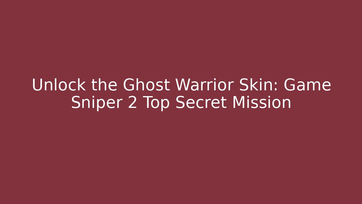 Unlock the Ghost Warrior Skin: Game Sniper 2 Top Secret Mission