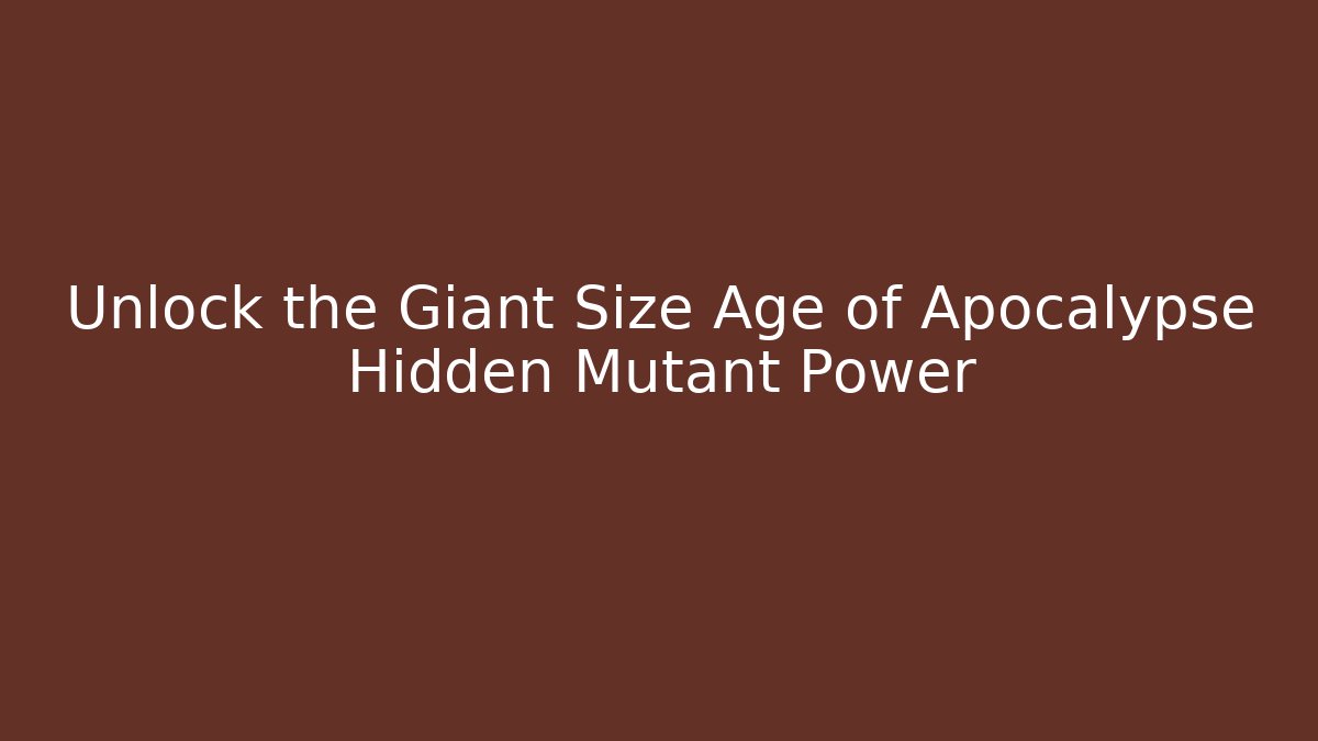 Unlock the Giant Size Age of Apocalypse Hidden Mutant Power - Método de Aprovação