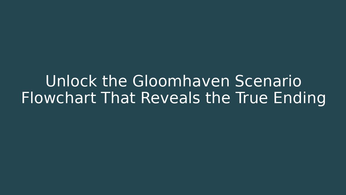 Unlock the Gloomhaven Scenario Flowchart That Reveals the True Ending - Método de Aprovação