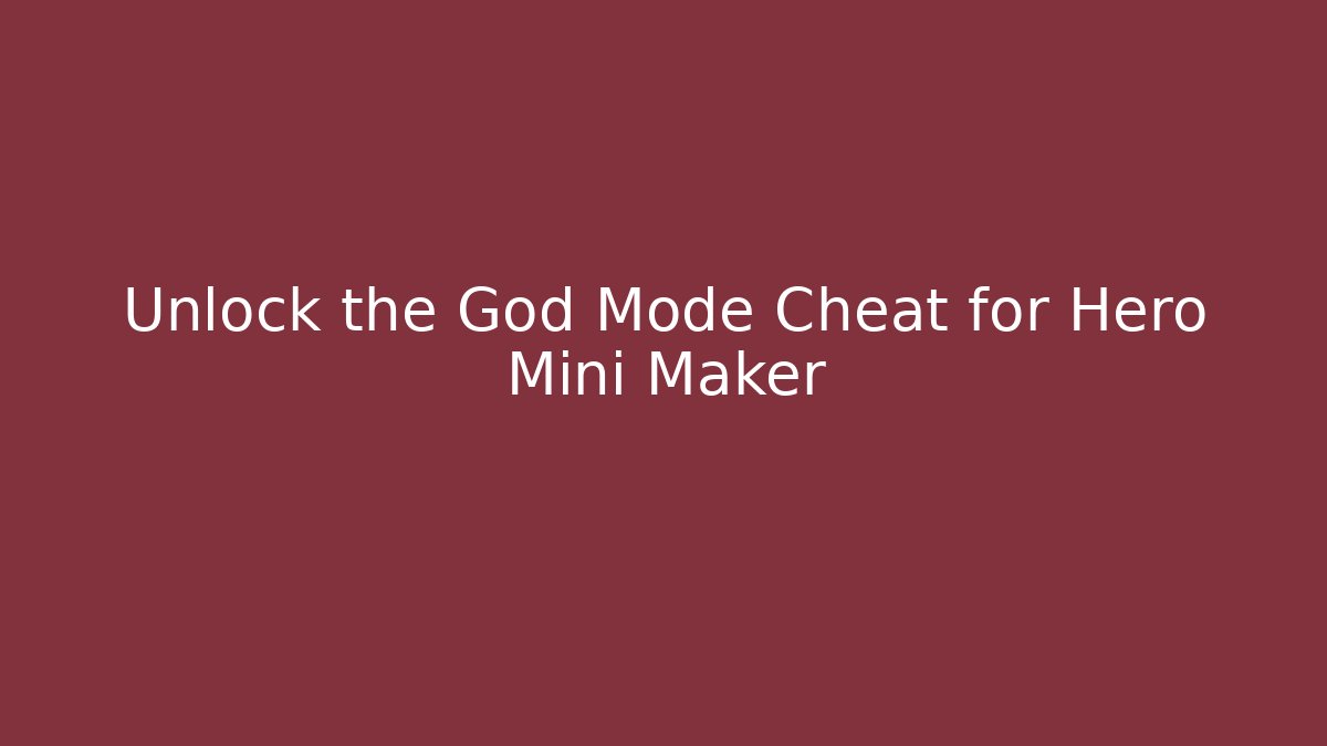 Unlock the God Mode Cheat for Hero Mini Maker