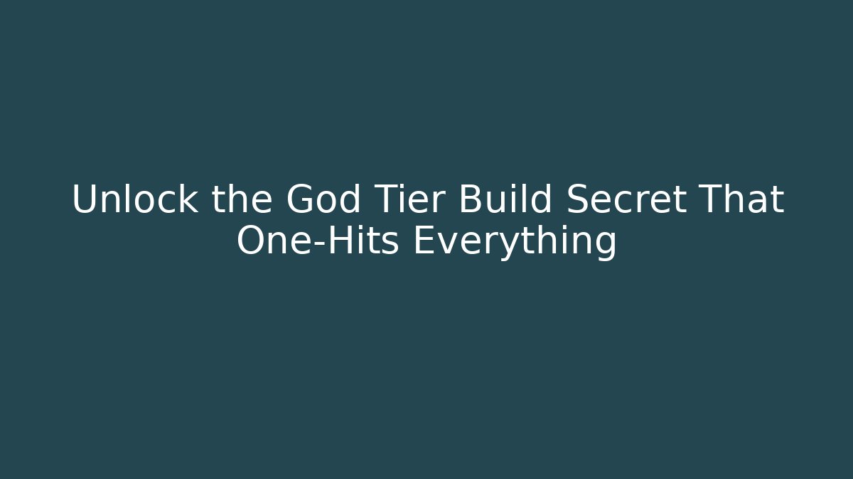 Unlock the God Tier Build Secret That One-Hits Everything