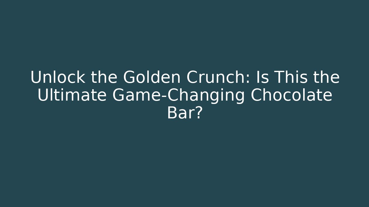 Unlock the Golden Crunch: Is This the Ultimate Game-Changing Chocolate Bar?