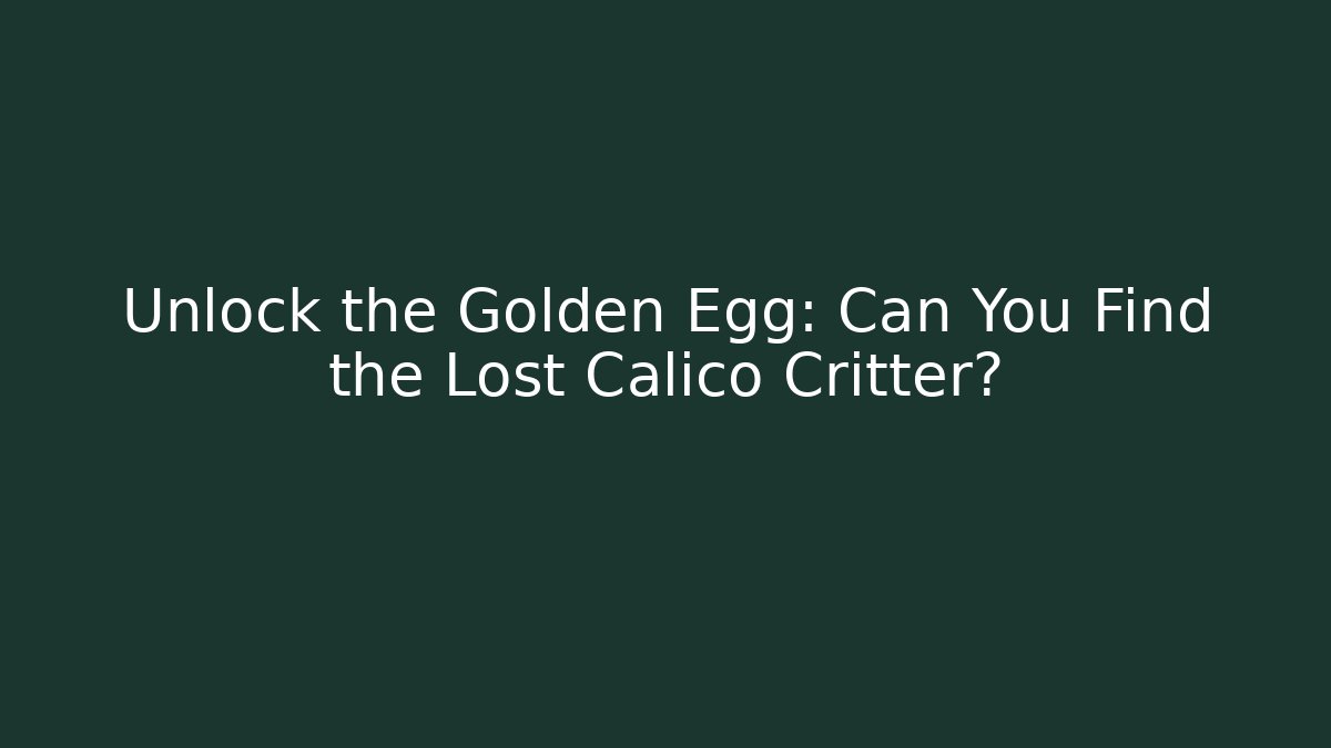 Unlock the Golden Egg: Can You Find the Lost Calico Critter?