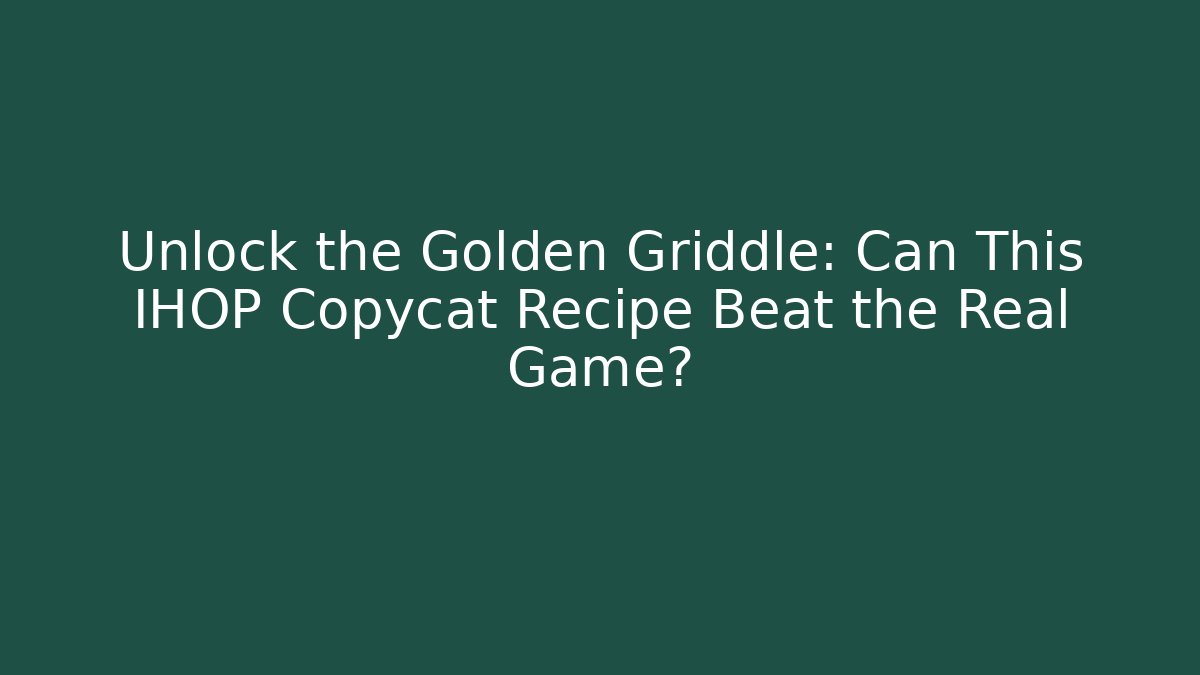 Unlock the Golden Griddle: Can This IHOP Copycat Recipe Beat the Real Game?