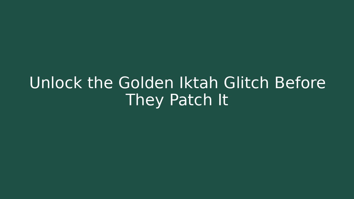 Unlock the Golden Iktah Glitch Before They Patch It