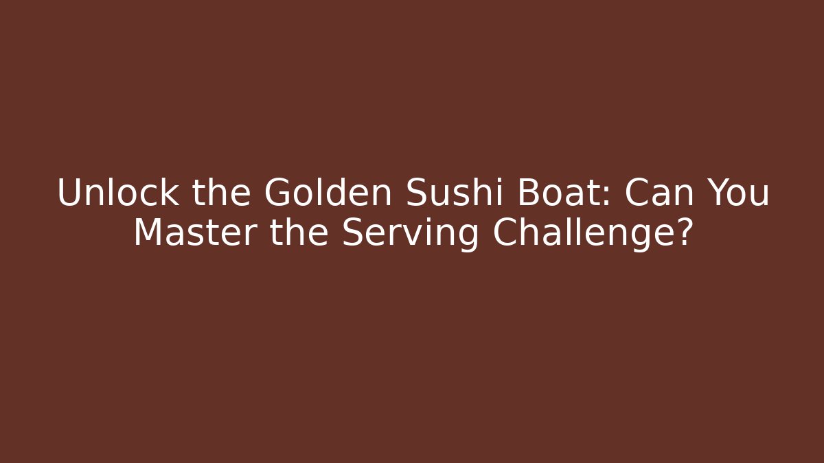 Unlock the Golden Sushi Boat: Can You Master the Serving Challenge? - Método de Aprovação