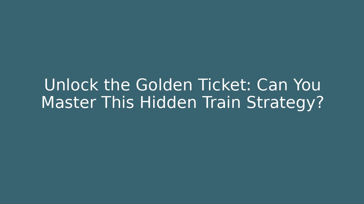 Unlock the Golden Ticket: Can You Master This Hidden Train Strategy?