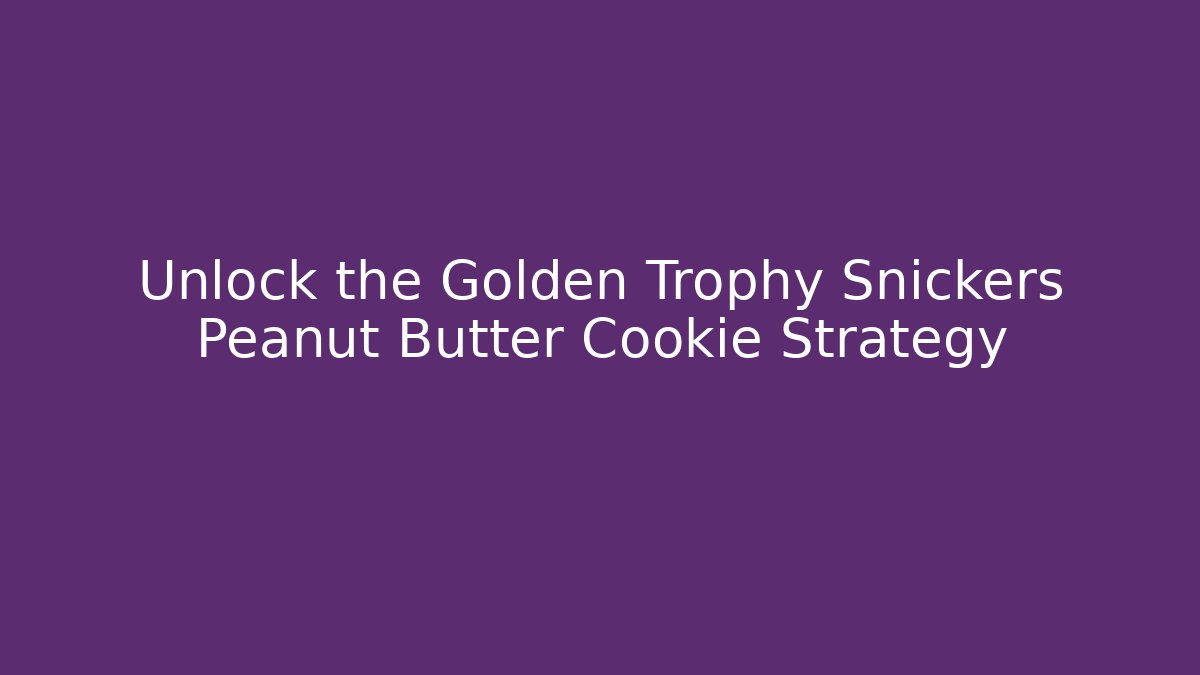 Unlock the Golden Trophy Snickers Peanut Butter Cookie Strategy - Método de Aprovação