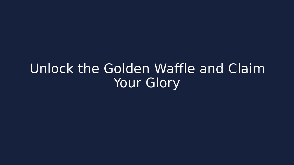 Unlock the Golden Waffle and Claim Your Glory