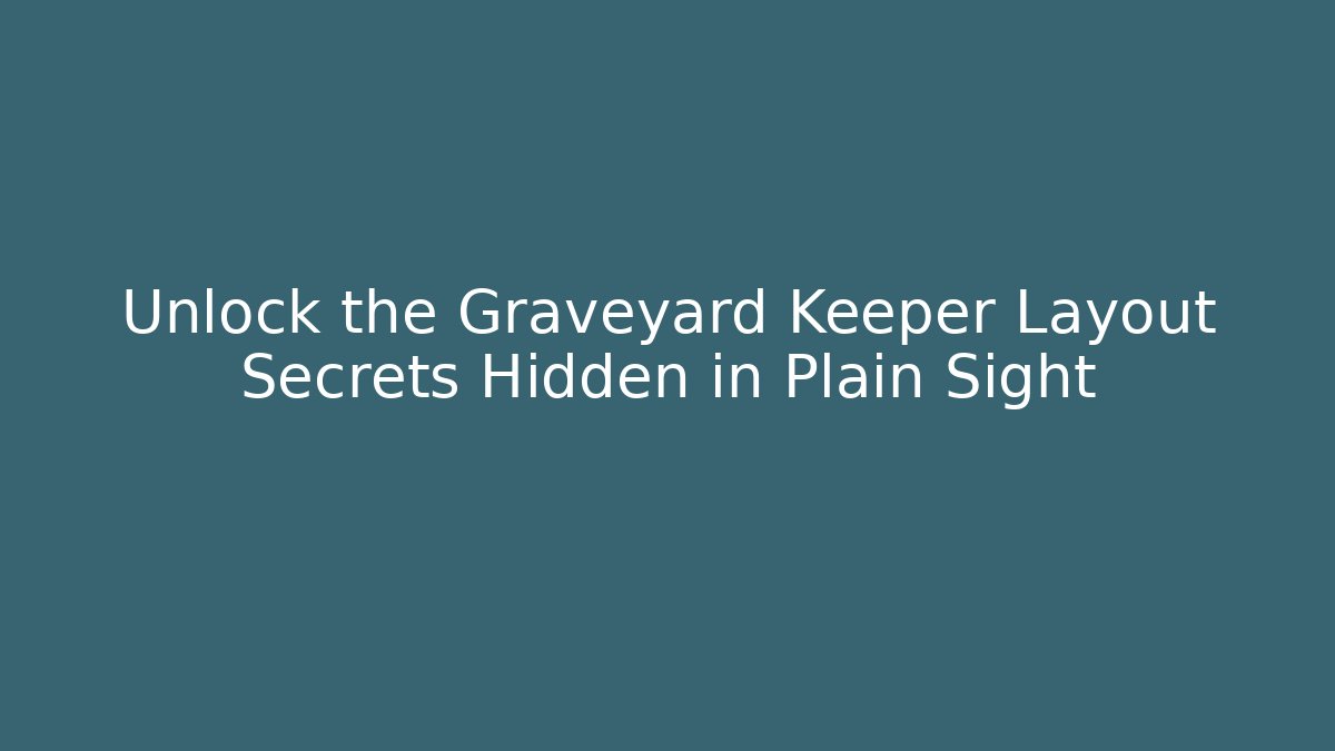 Unlock the Graveyard Keeper Layout Secrets Hidden in Plain Sight