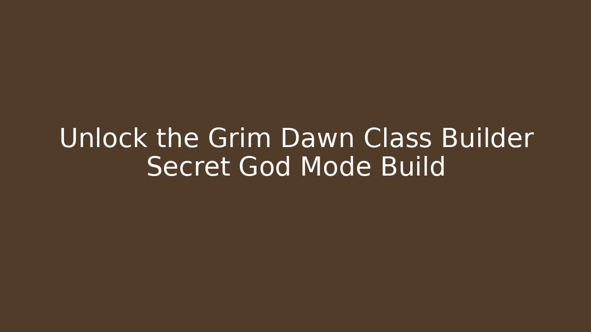 Unlock the Grim Dawn Class Builder Secret God Mode Build - Método de Aprovação