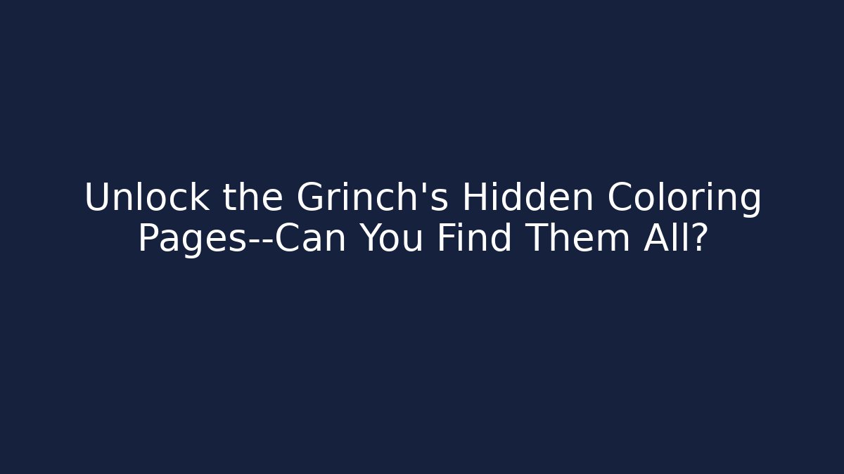 Unlock the Grinch's Hidden Coloring Pages—Can You Find Them All?