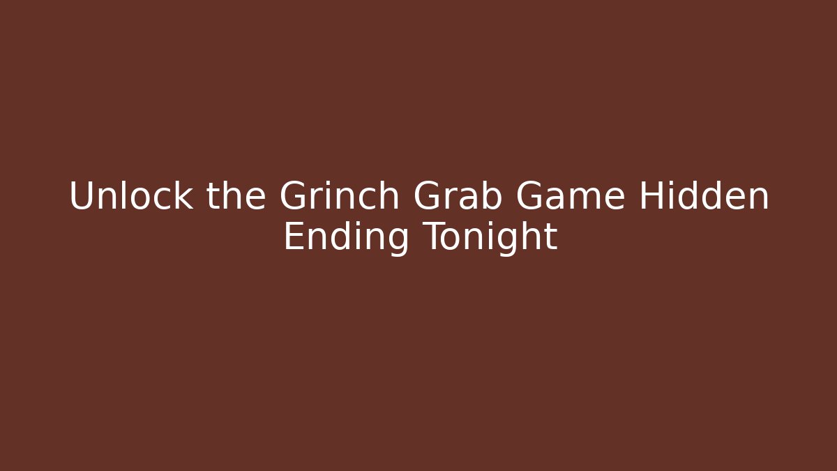 Unlock the Grinch Grab Game Hidden Ending Tonight