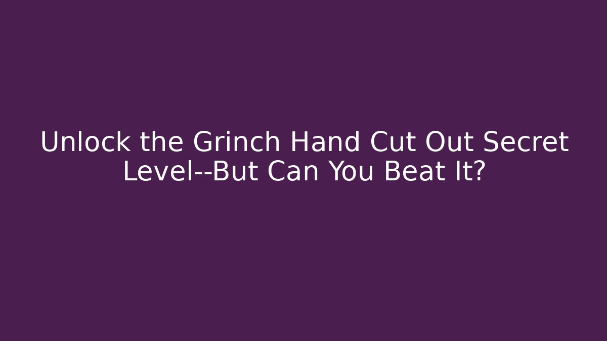 Unlock the Grinch Hand Cut Out Secret Level—But Can You Beat It?
