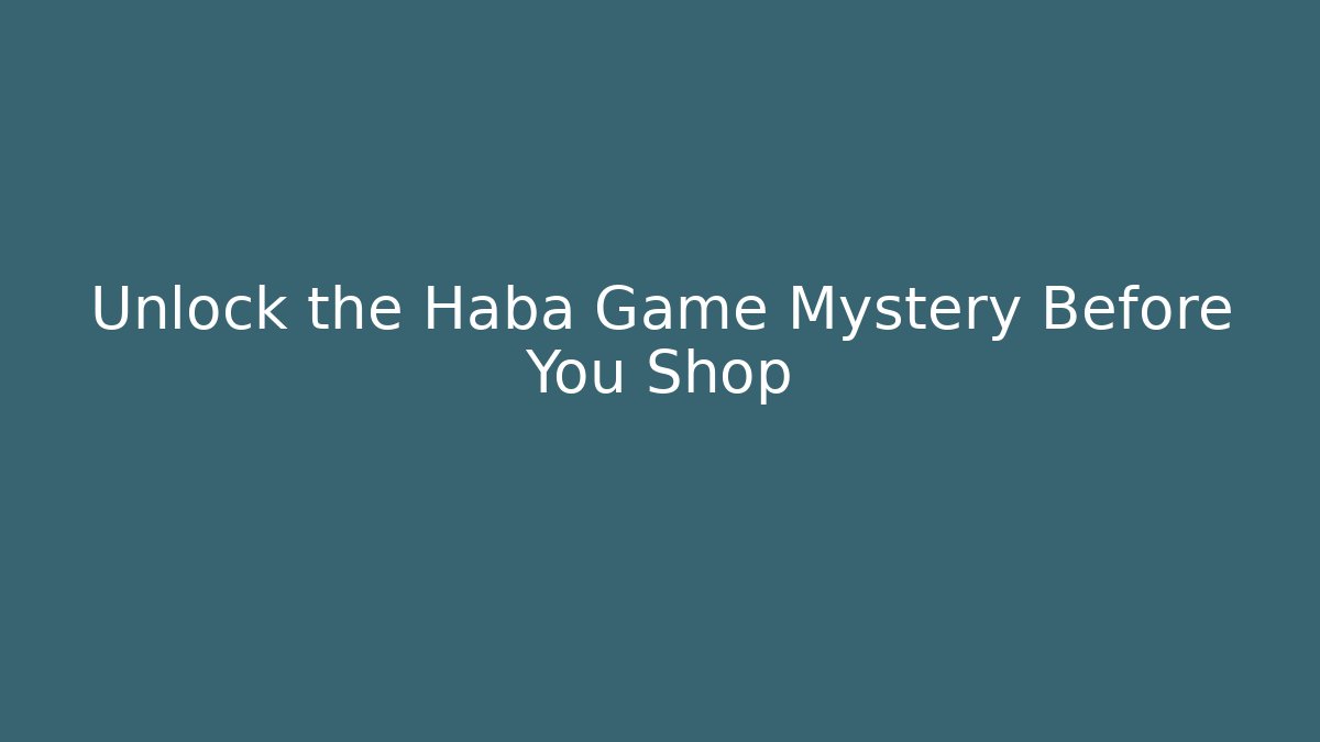 Unlock the Haba Game Mystery Before You Shop