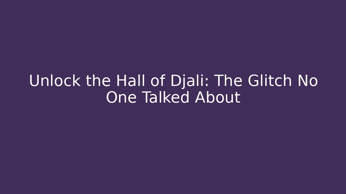 Unlock the Hall of Djali: The Glitch No One Talked About - Método de Aprovação