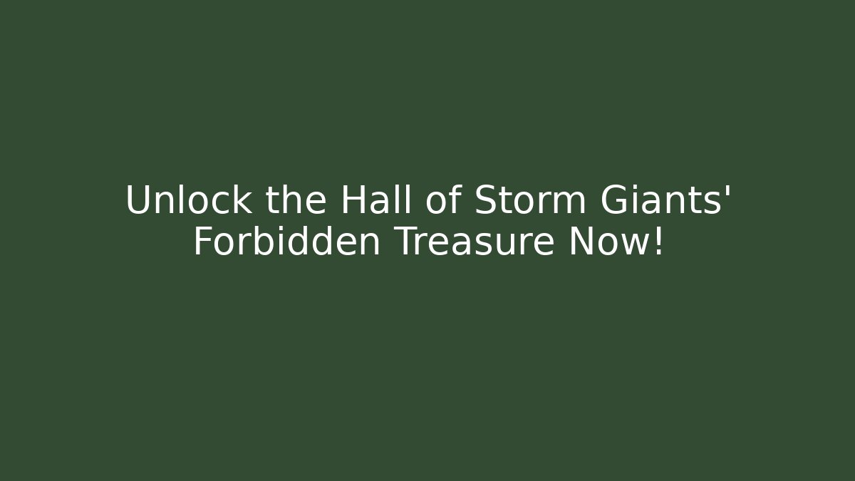 Unlock the Hall of Storm Giants’ Forbidden Treasure Now!