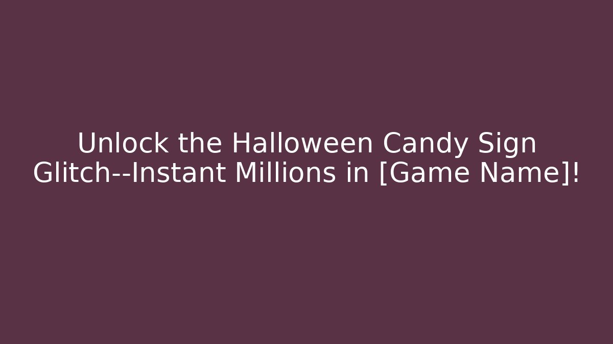Unlock the Halloween Candy Sign Glitch—Instant Millions in [Game Name]! - Método de Aprovação