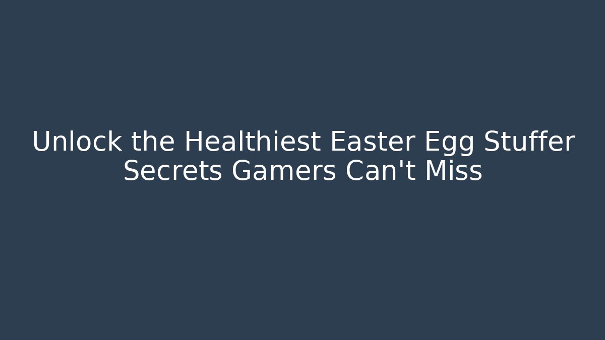 Unlock the Healthiest Easter Egg Stuffer Secrets Gamers Can't Miss