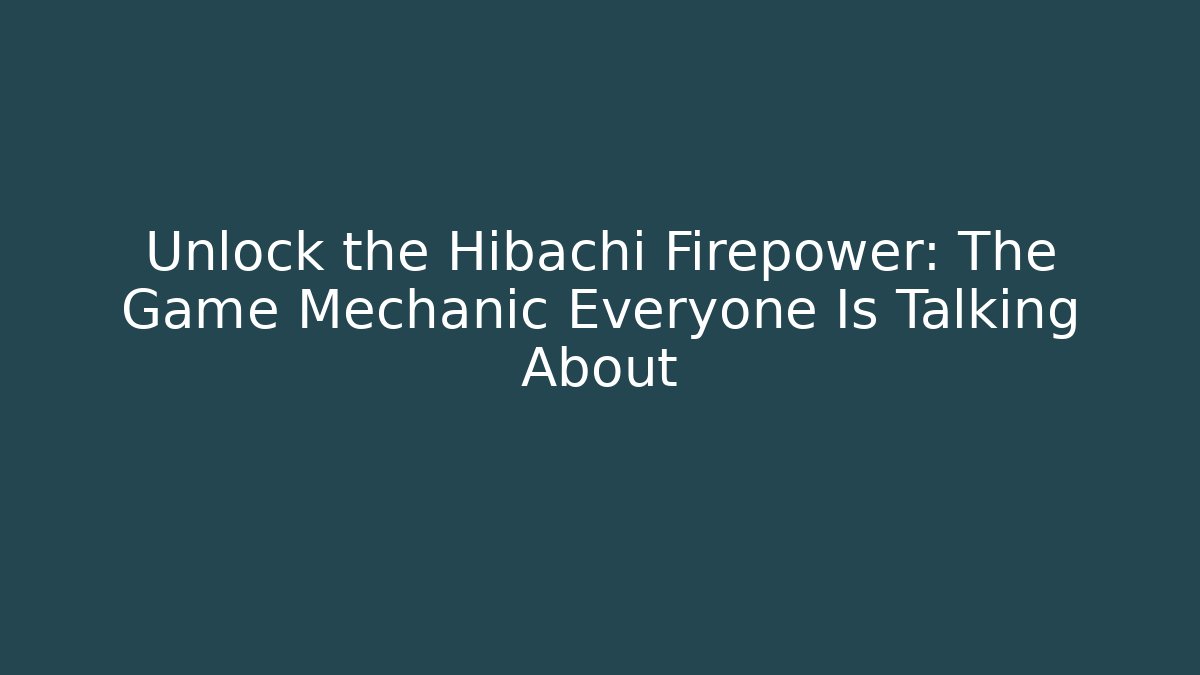 Unlock the Hibachi Firepower: The Game Mechanic Everyone Is Talking About