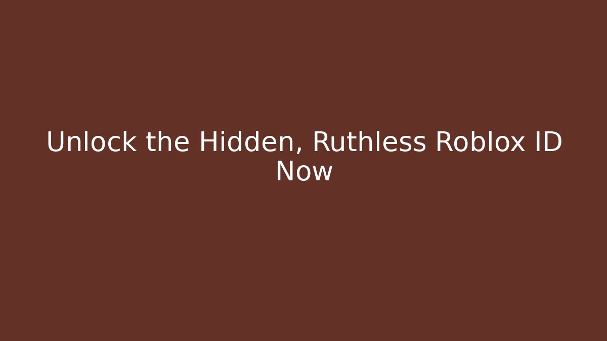 Unlock the Hidden, Ruthless Roblox ID Now