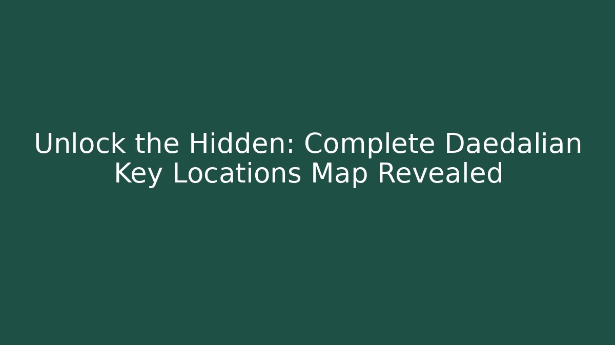 Unlock the Hidden: Complete Daedalian Key Locations Map Revealed