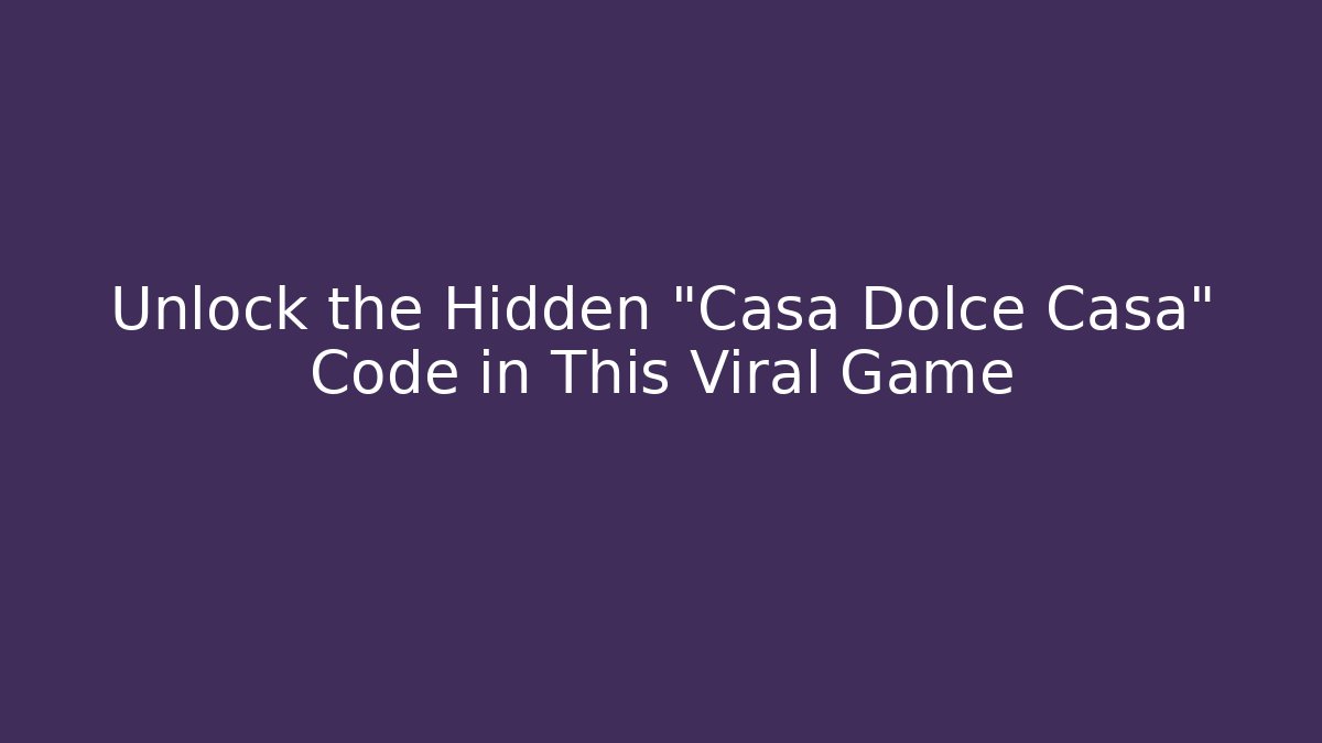 Unlock the Hidden "Casa Dolce Casa" Code in This Viral Game - Método de Aprovação