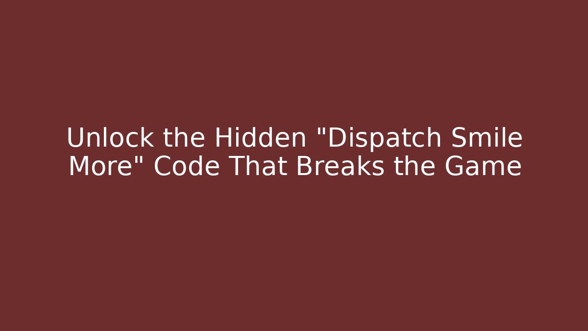 Unlock the Hidden "Dispatch Smile More" Code That Breaks the Game