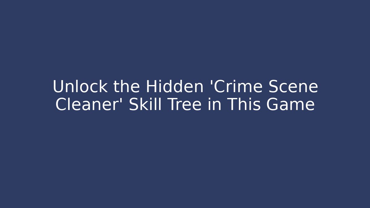 Unlock the Hidden 'Crime Scene Cleaner' Skill Tree in This Game