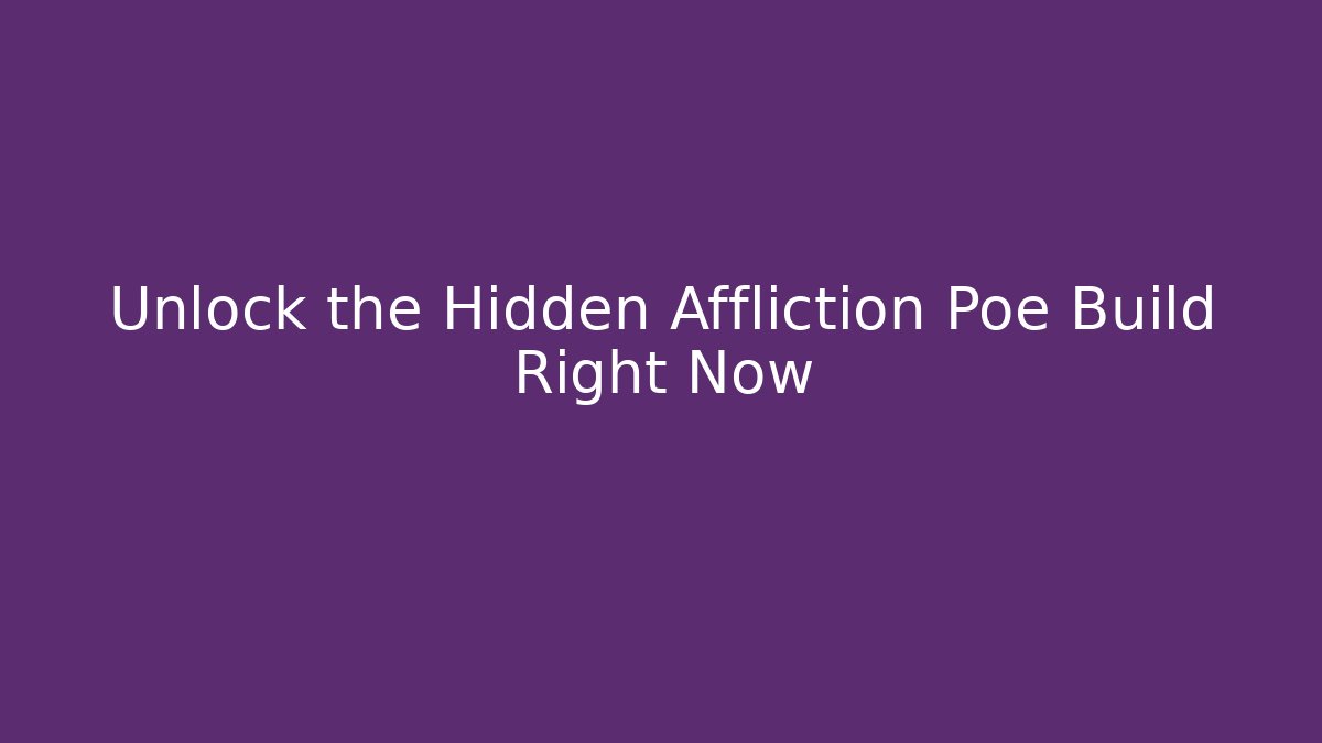 Unlock the Hidden Affliction Poe Build Right Now