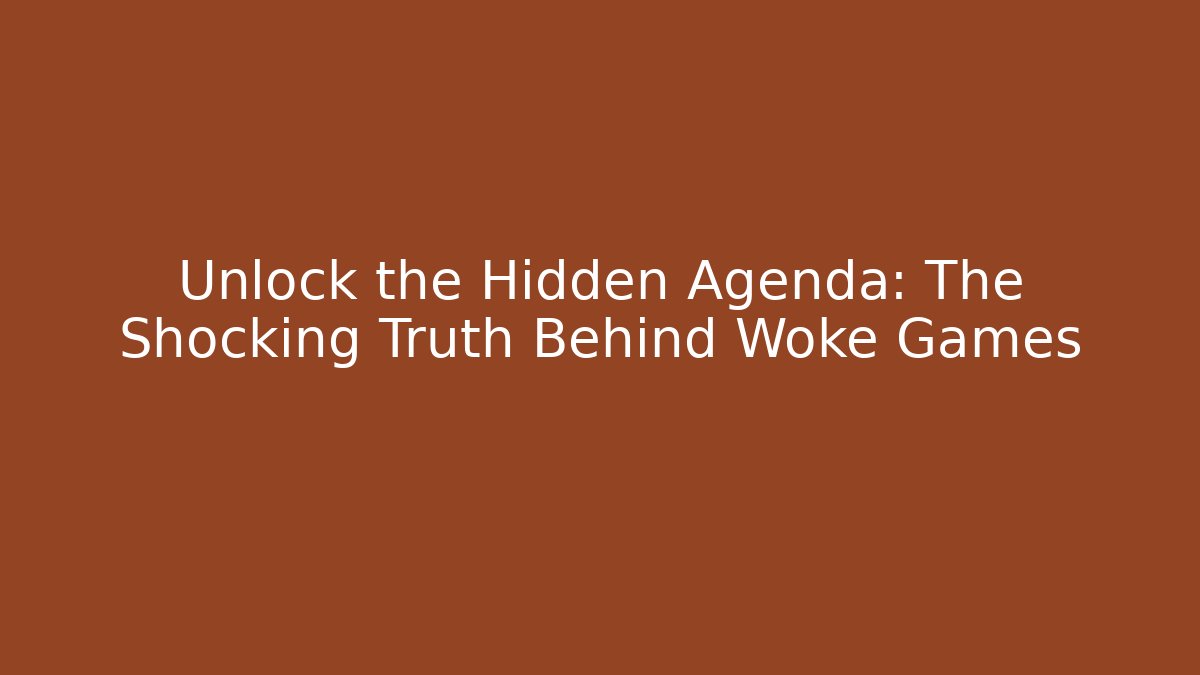 Unlock the Hidden Agenda: The Shocking Truth Behind Woke Games