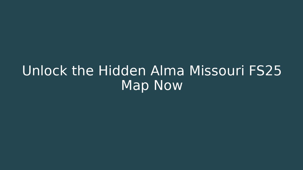 Unlock the Hidden Alma Missouri FS25 Map Now