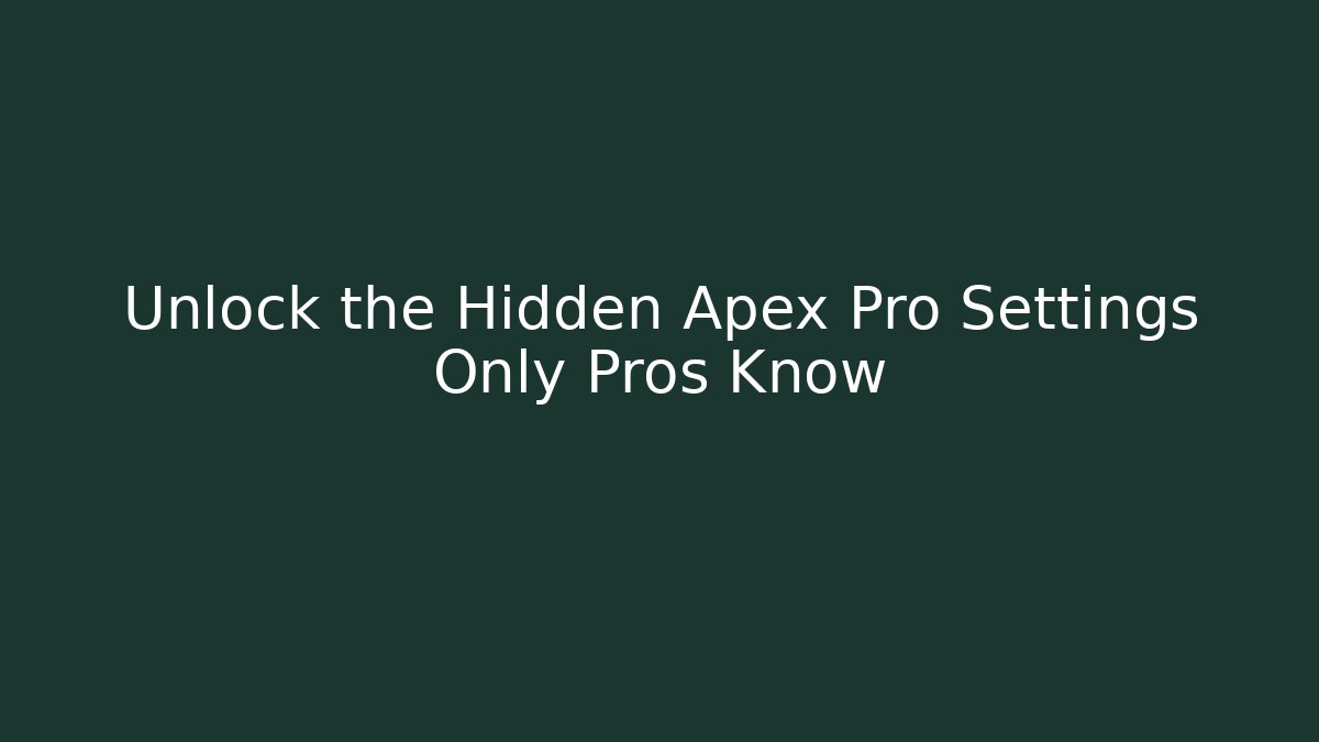 Unlock the Hidden Apex Pro Settings Only Pros Know