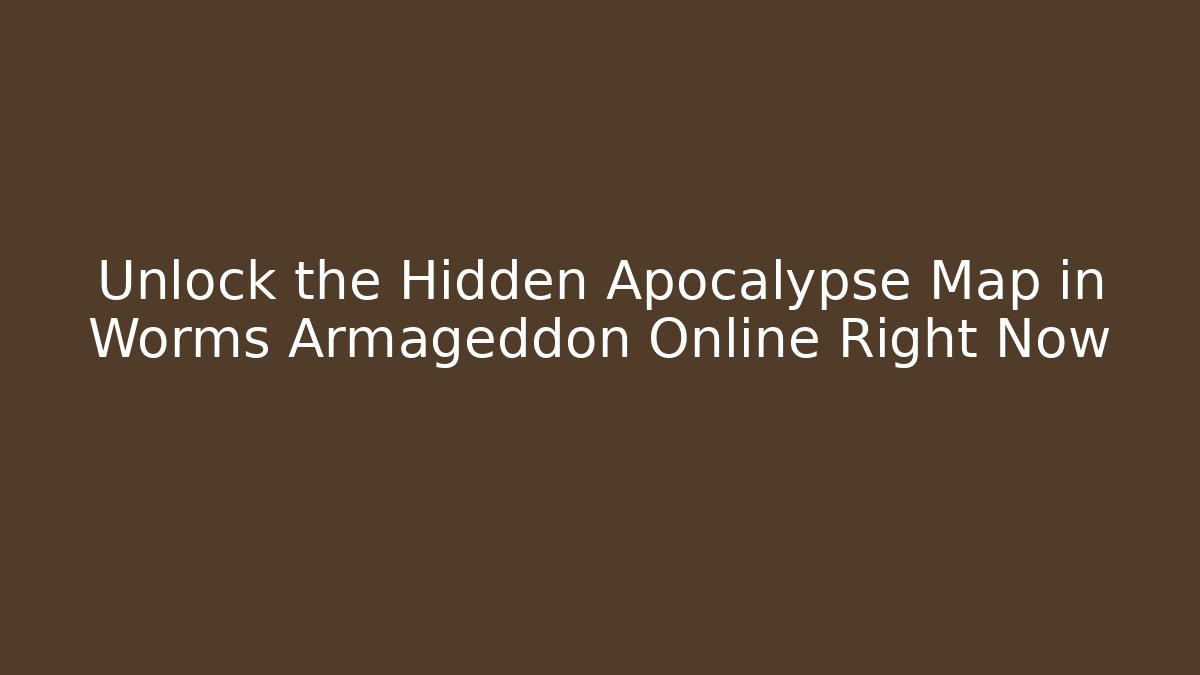 Unlock the Hidden Apocalypse Map in Worms Armageddon Online Right Now