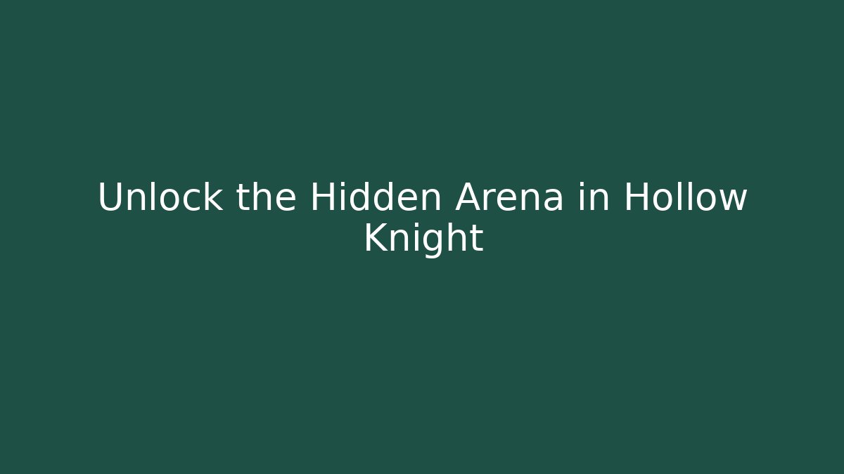 Unlock the Hidden Arena in Hollow Knight