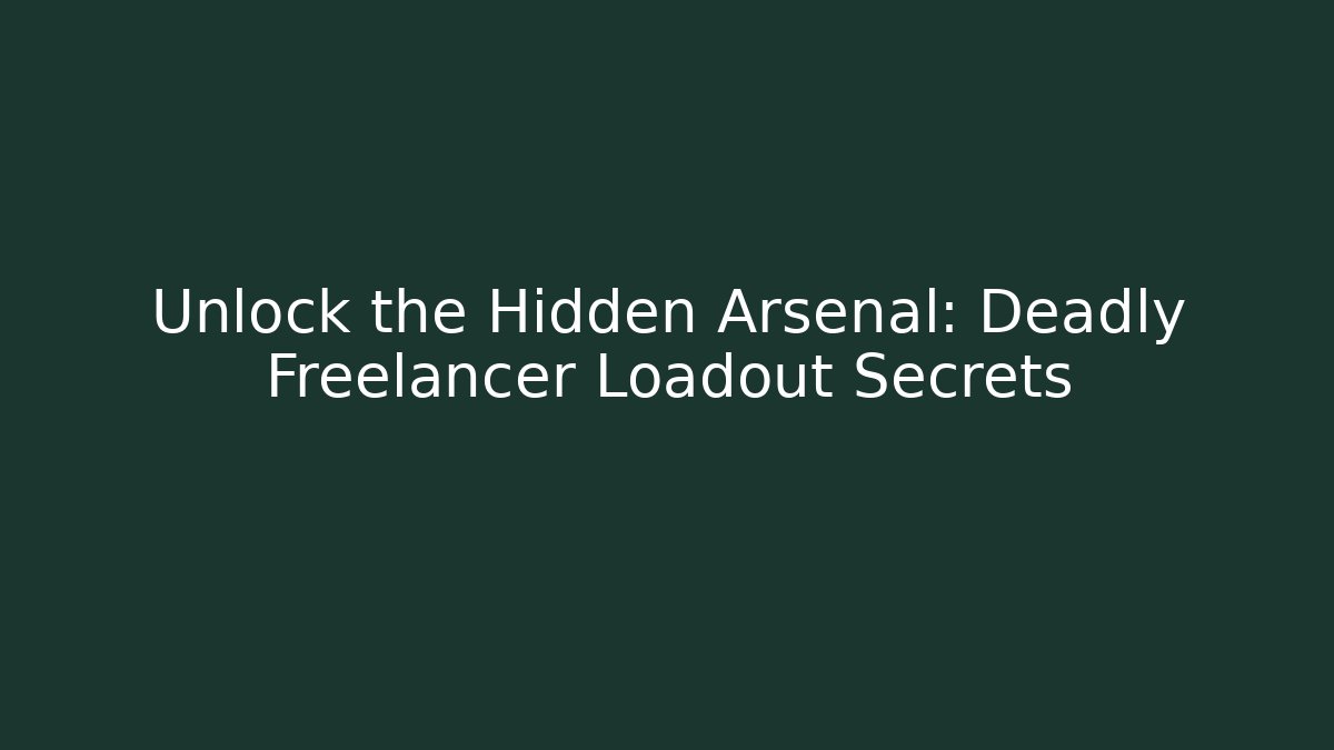 Unlock the Hidden Arsenal: Deadly Freelancer Loadout Secrets