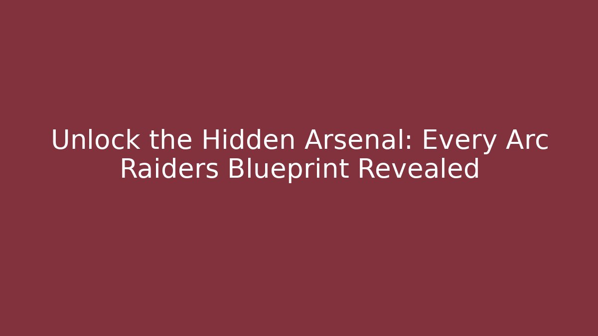 Unlock the Hidden Arsenal: Every Arc Raiders Blueprint Revealed