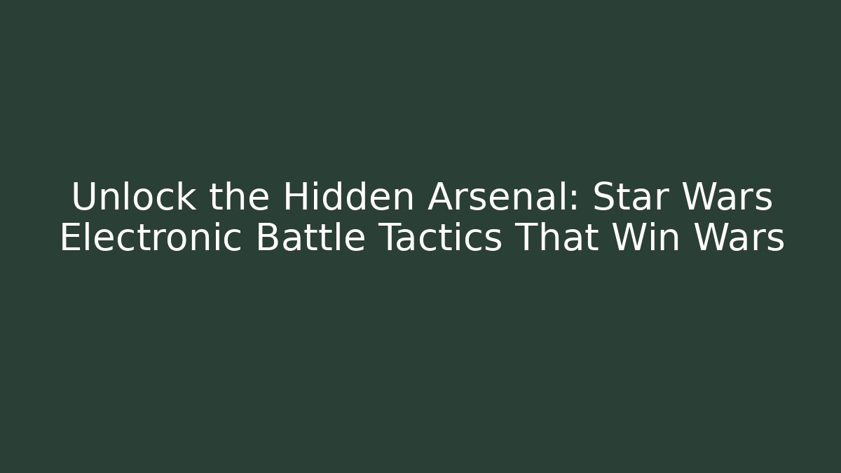 Unlock the Hidden Arsenal: Star Wars Electronic Battle Tactics That Win Wars