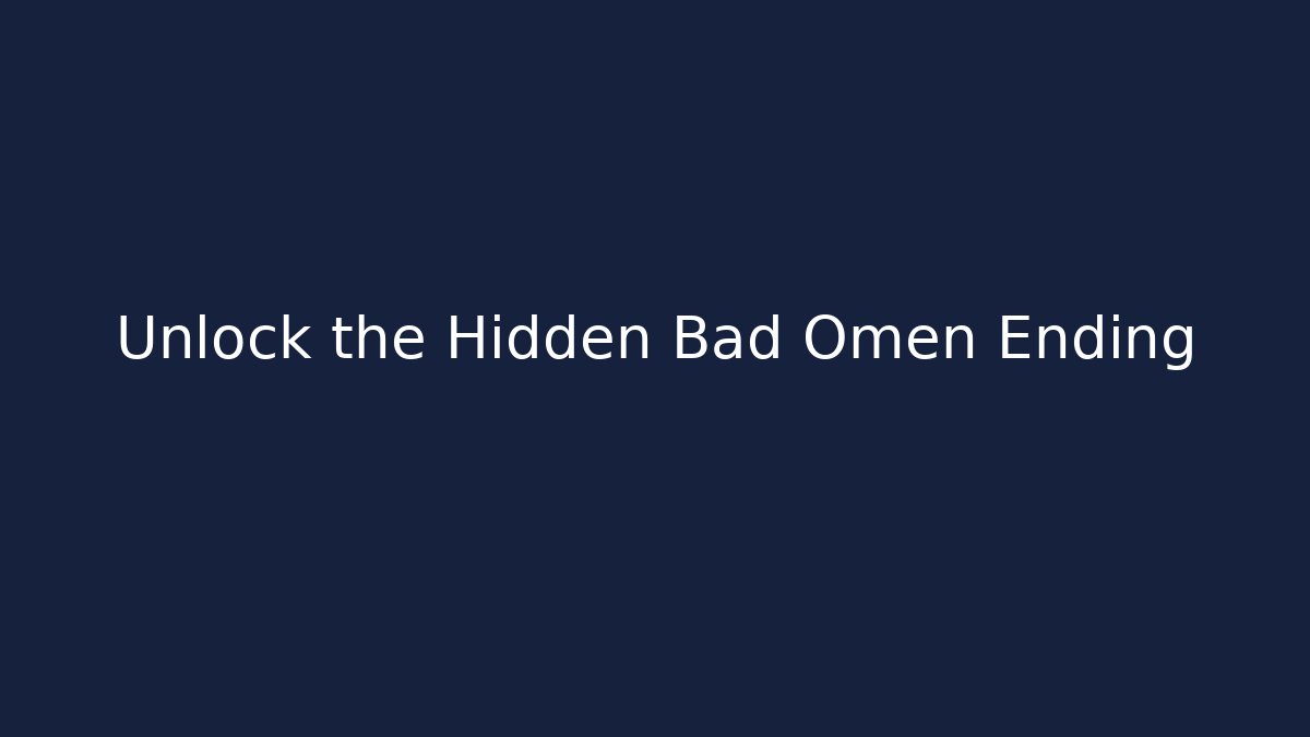 Unlock the Hidden Bad Omen Ending