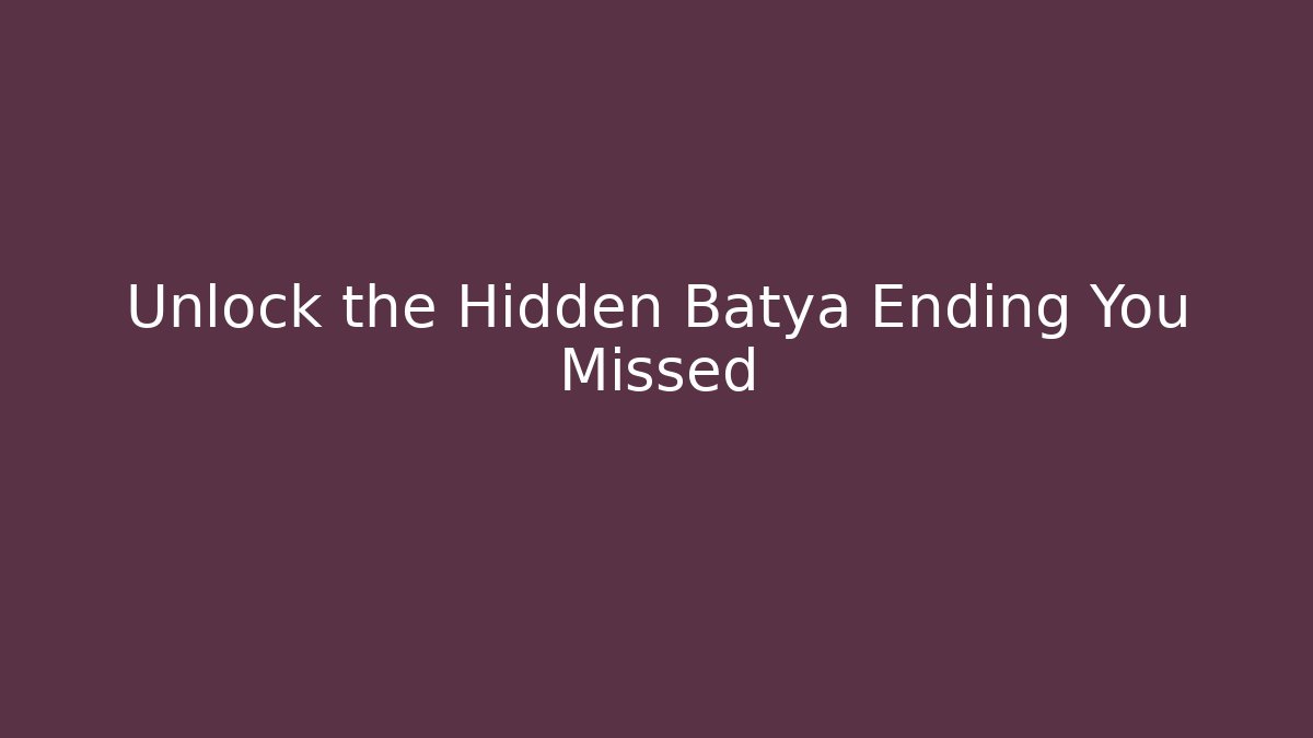 Unlock the Hidden Batya Ending You Missed