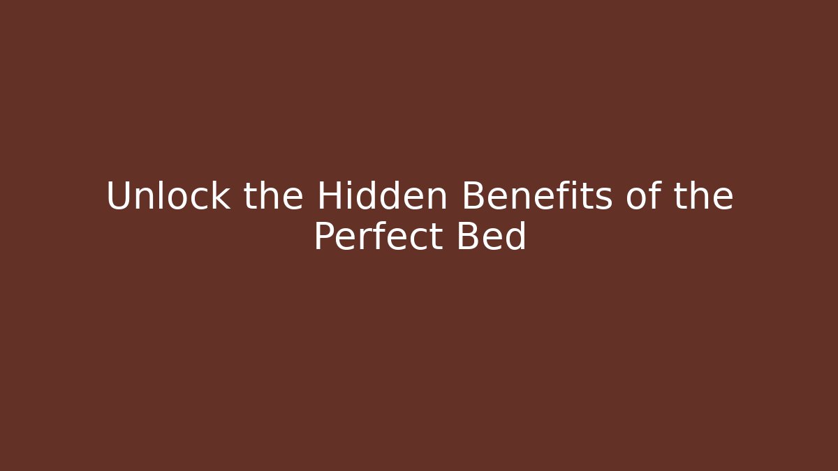 Unlock the Hidden Benefits of the Perfect Bed