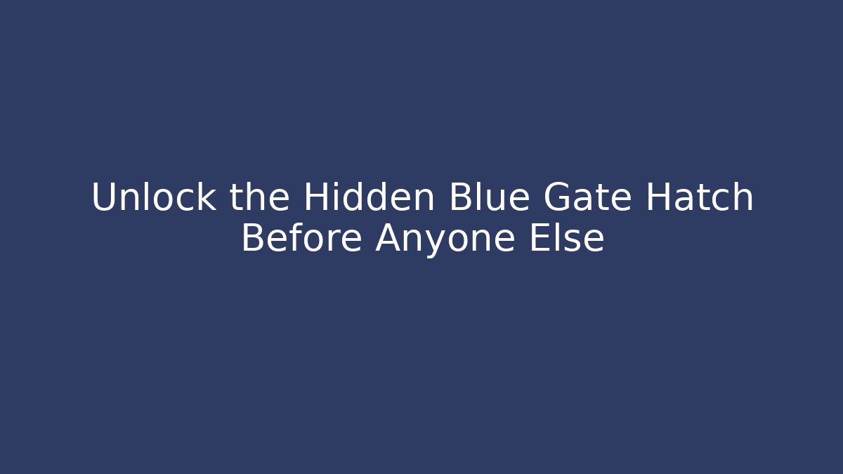 Unlock the Hidden Blue Gate Hatch Before Anyone Else - Método de Aprovação