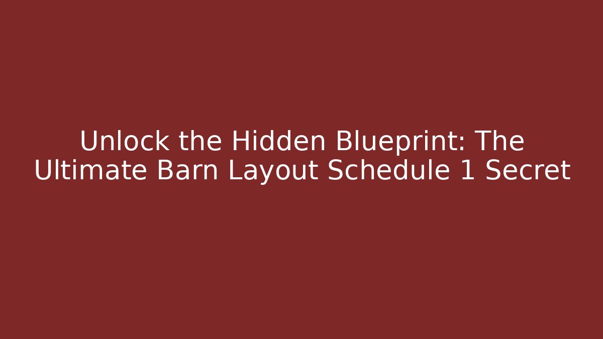 Unlock the Hidden Blueprint: The Ultimate Barn Layout Schedule 1 Secret