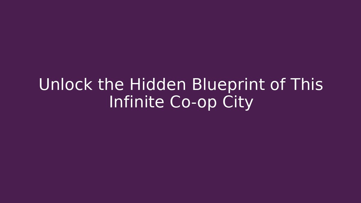 Unlock the Hidden Blueprint of This Infinite Co-op City