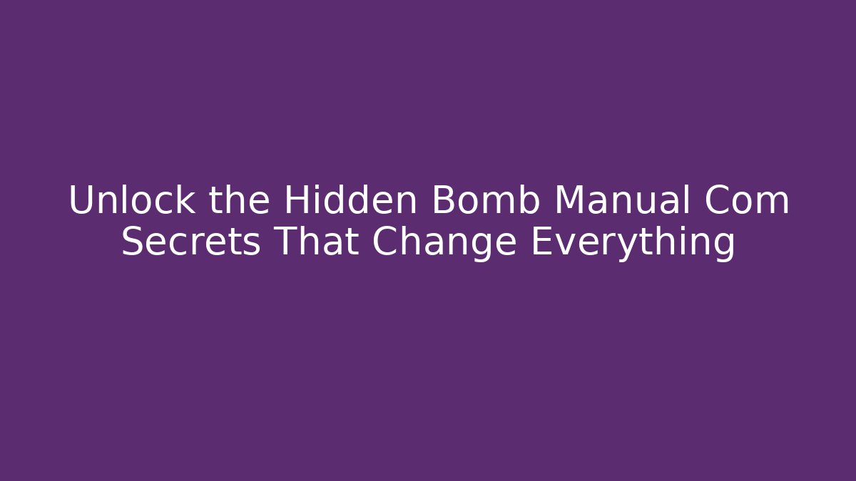 Unlock the Hidden Bomb Manual Com Secrets That Change Everything