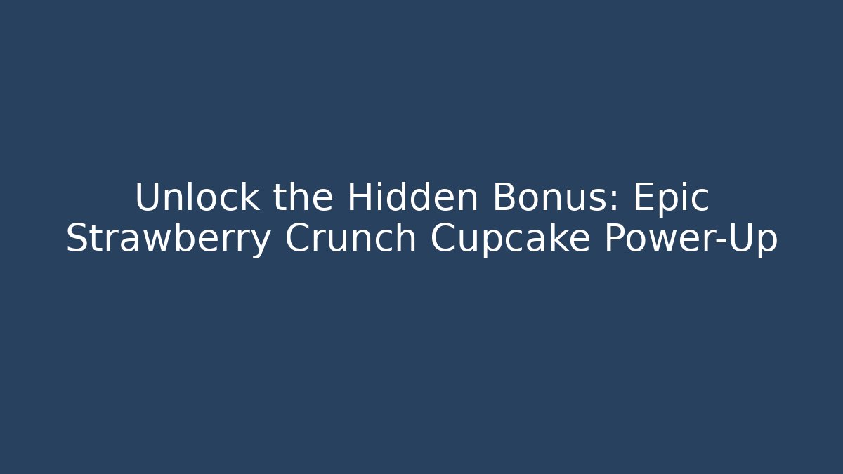 Unlock the Hidden Bonus: Epic Strawberry Crunch Cupcake Power-Up