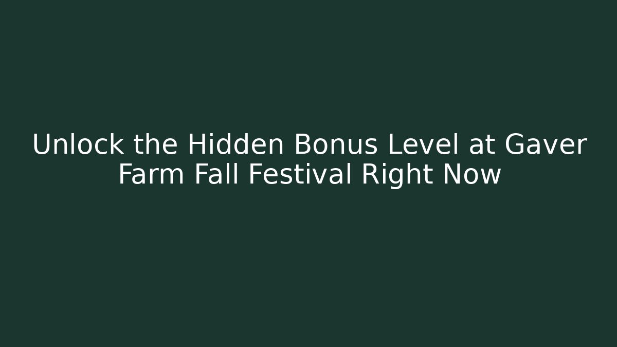 Unlock the Hidden Bonus Level at Gaver Farm Fall Festival Right Now